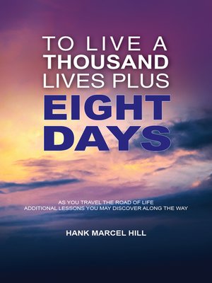 cover image of TO LIVE a THOUSAND LIVES PLUS EIGHT DAYS: AS YOU TRAVEL THE ROAD OF LIFE--ADDITIONAL LESSONS YOU MAY DISCOVER ALONG THE WAY